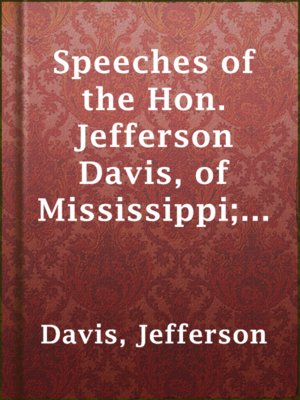 cover image of Speeches of the Hon. Jefferson Davis, of Mississippi; delivered during the summer of 1858.